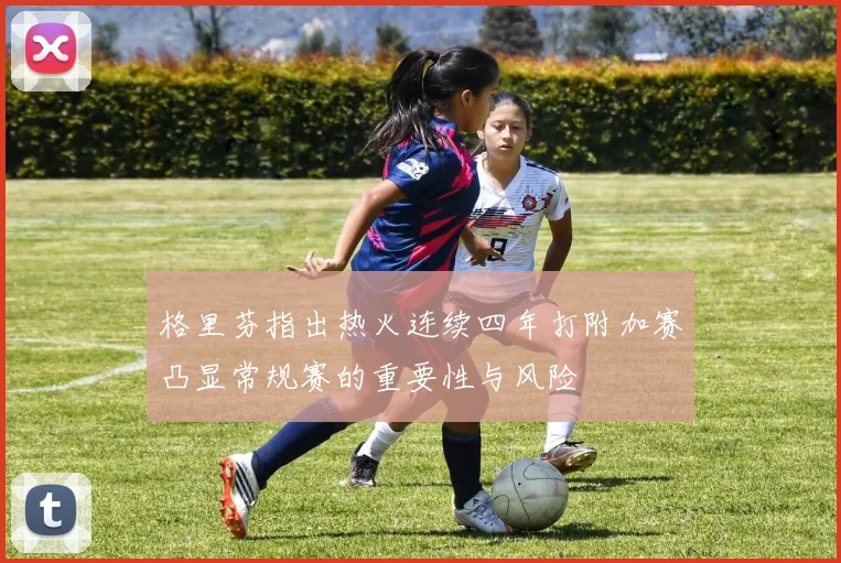 格里芬指出热火连续四年打附加赛凸显常规赛的重要性与风险