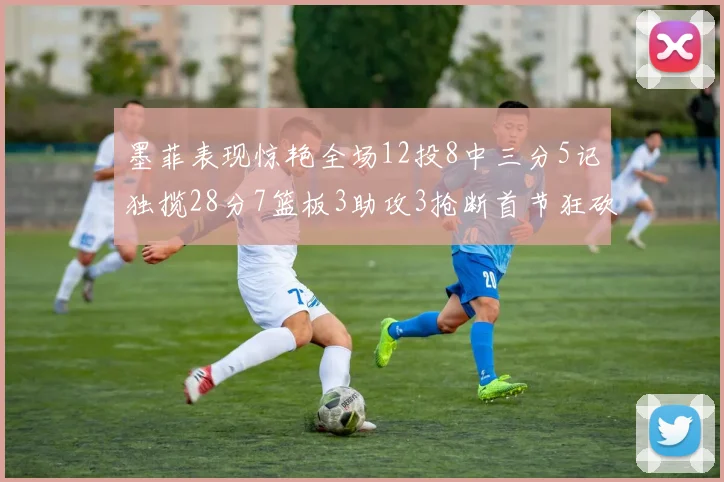 墨菲表现惊艳全场12投8中三分5记独揽28分7篮板3助攻3抢断首节狂砍14分