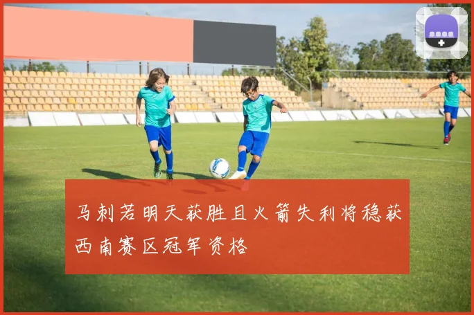 马刺若明天获胜且火箭失利将稳获西南赛区冠军资格